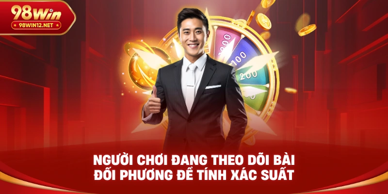 Người chơi đang theo dõi bài đối phương để tính xác suất